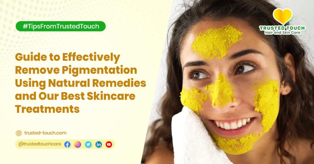 Guide to Effectively Remove Pigmentation Using Natural Remedies and Our Best Skin Care Treatment<