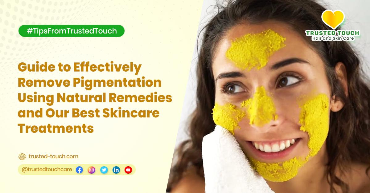 Guide to Effectively Remove Pigmentation Using Natural Remedies and Our Best Skin Care Treatment