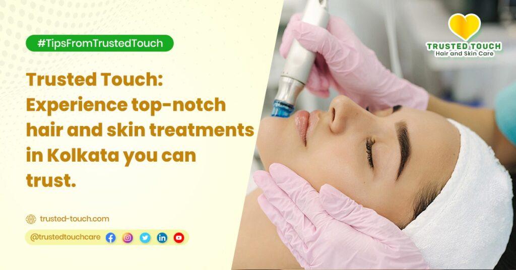 Trusted Touch: Experience top-notch hair and skin treatment in Kolkata you can trust.<