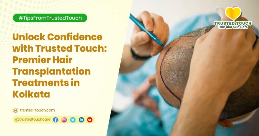 Unlock Confidence with Trusted Touch: Premier Hair Transplantation Treatments in Kolkata<