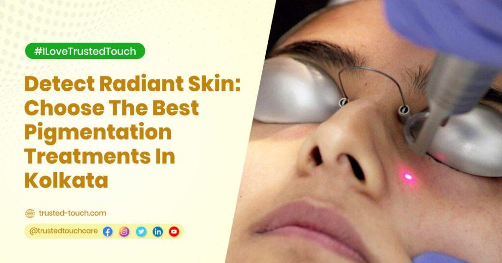 Detect Radiant Skin: Choose The Best Pigmentation Treatments In Kolkata<