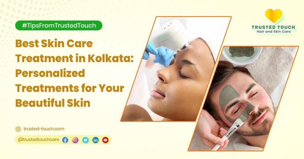 Best Skin Care Treatment in Kolkata: Personalized Treatments for Your Beautiful Skin<