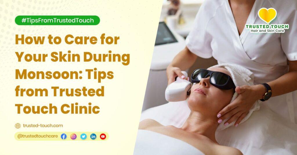 How to Care for Your Skin During Monsoon: Tips from Trusted Touch Clinic<